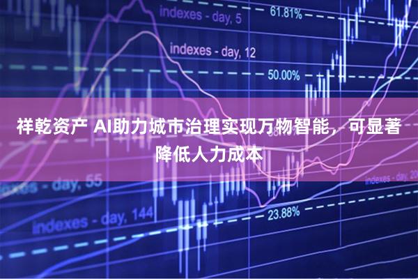 祥乾资产 AI助力城市治理实现万物智能，可显著降低人力成本