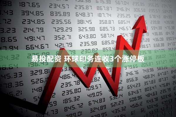 易投配资 环球印务连收3个涨停板